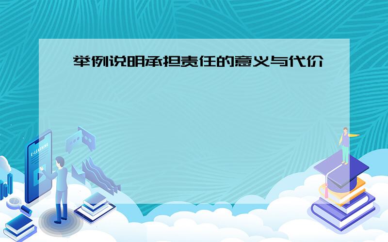 举例说明承担责任的意义与代价