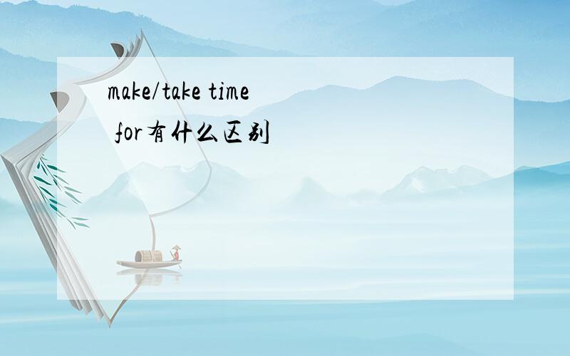 make/take time for有什么区别