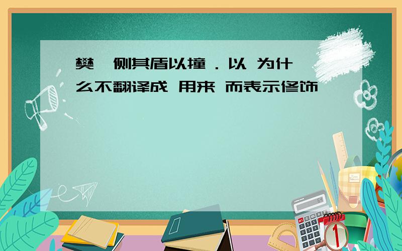 樊哙侧其盾以撞 . 以 为什么不翻译成 用来 而表示修饰