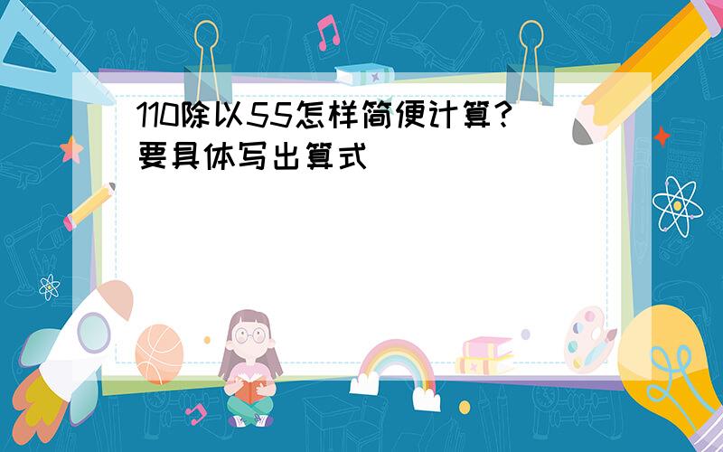 110除以55怎样简便计算?要具体写出算式