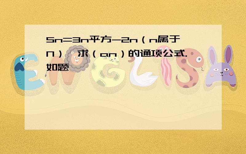 Sn=3n平方-2n（n属于N）,求（an）的通项公式.如题