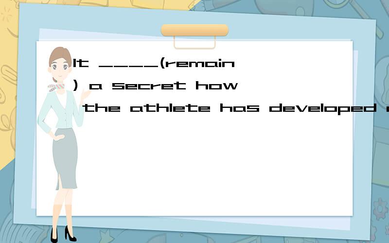 It ____(remain) a secret how the athlete has developed an interest in relics