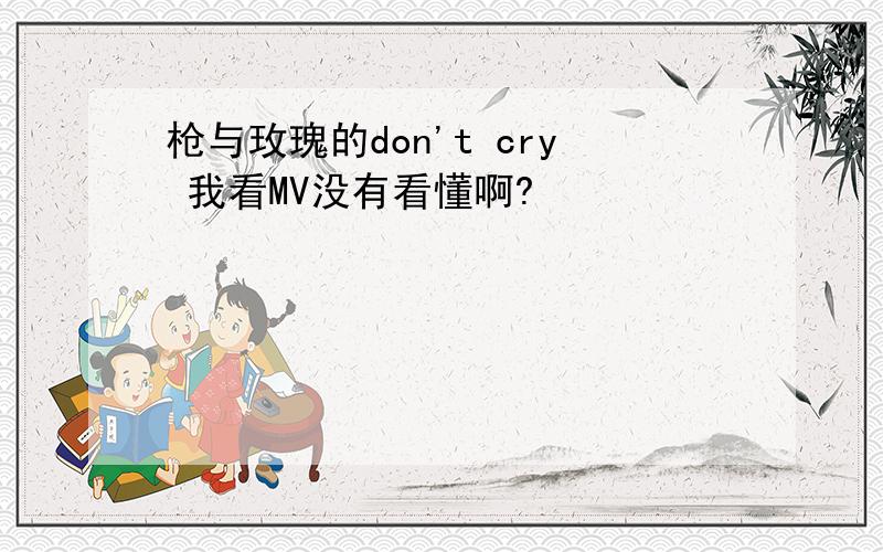 枪与玫瑰的don't cry 我看MV没有看懂啊?