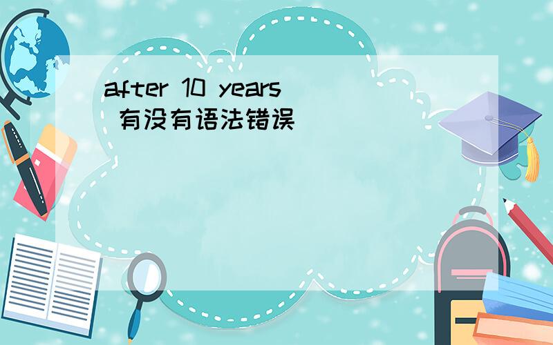 after 10 years 有没有语法错误