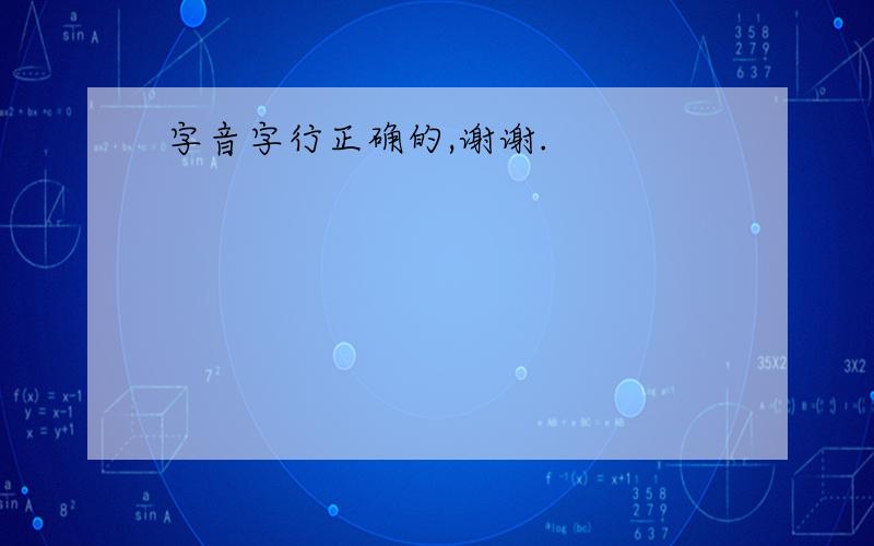 字音字行正确的,谢谢.