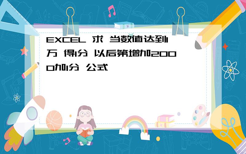 EXCEL 求 当数值达到1万 得1分 以后第增加2000加1分 公式