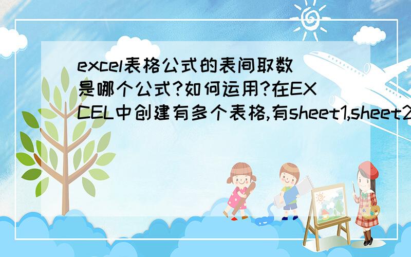 excel表格公式的表间取数是哪个公式?如何运用?在EXCEL中创建有多个表格,有sheet1,sheet2,sheet3,在sheet1中的单元格A1和A7中填入的数据,可以同时在sheet2,sheet3的A5,A9单元格自动出现,那sheet2,sheet3的A5,A9