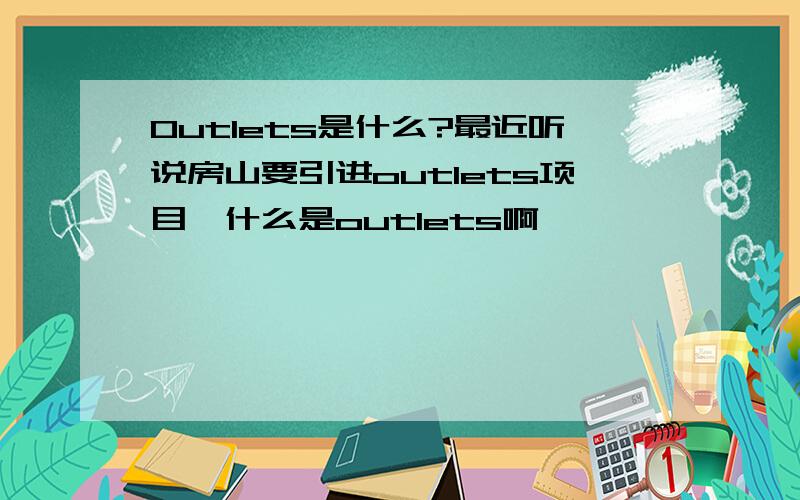 Outlets是什么?最近听说房山要引进outlets项目,什么是outlets啊