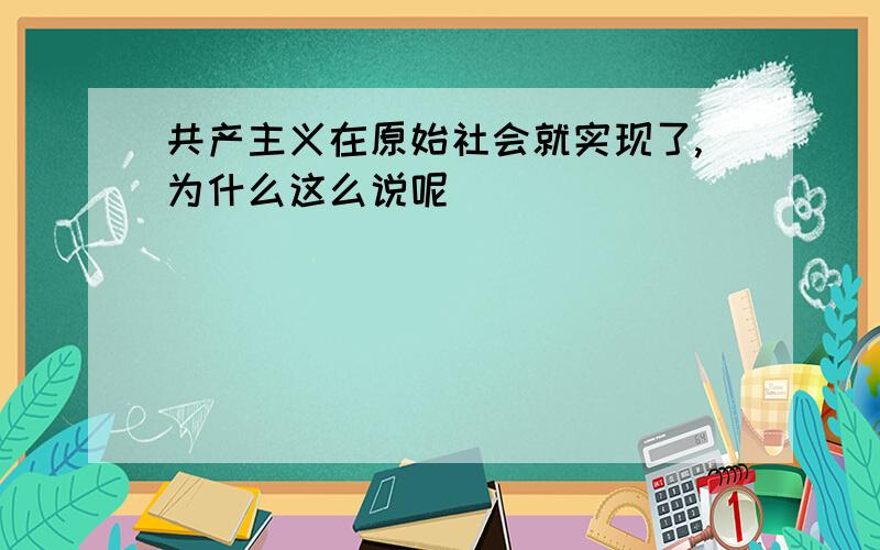 共产主义在原始社会就实现了,为什么这么说呢