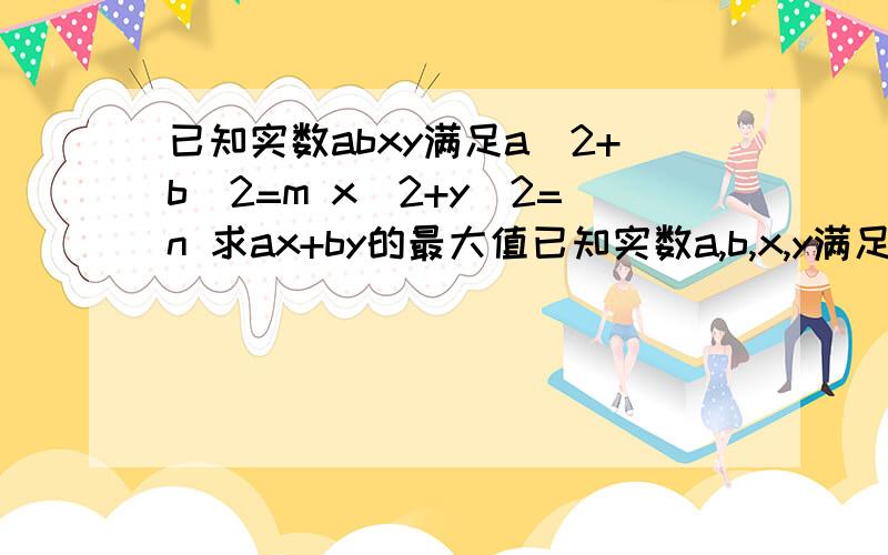 已知实数abxy满足a^2+b^2=m x^2+y^2=n 求ax+by的最大值已知实数a,b,x,y满足a^2+b^2=m,x^2+y^2=n,求ax+by的最大值.