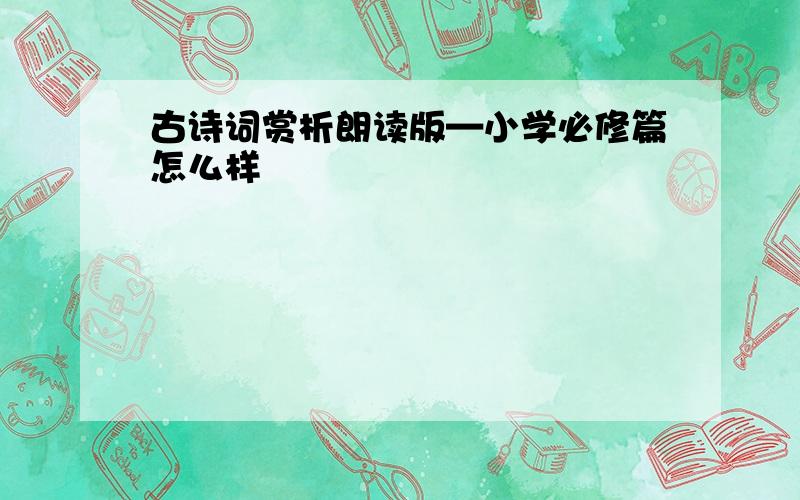 古诗词赏析朗读版—小学必修篇怎么样