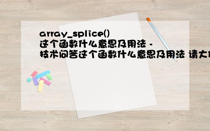 array_splice()这个函数什么意思及用法 - 技术问答这个函数什么意思及用法 请大侠 帮帮小弟