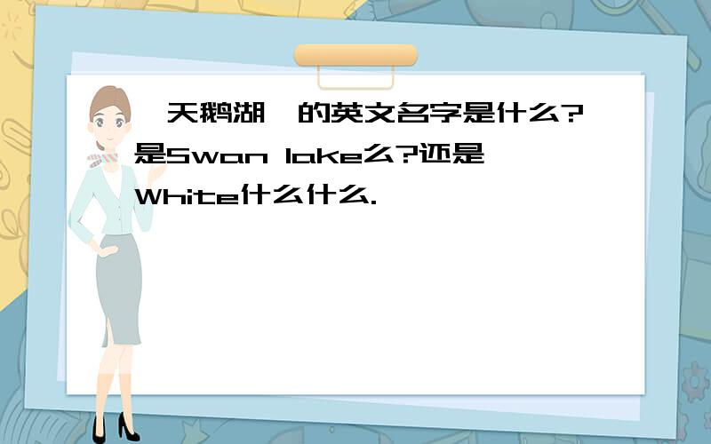 《天鹅湖》的英文名字是什么?是Swan lake么?还是White什么什么.