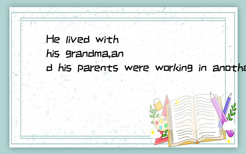 He lived with his grandma,and his parents were working in another city这两件事都是表示存在的状态,为什么前面用过去时,后面用进行时?