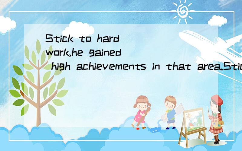 Stick to hard work,he gained high achievements in that area.Stick to 为什么换成owing to