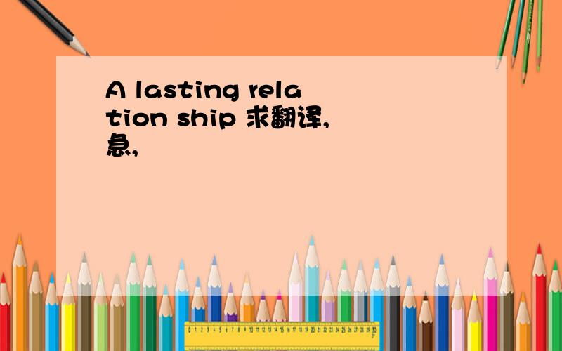 A lasting relation ship 求翻译,急,