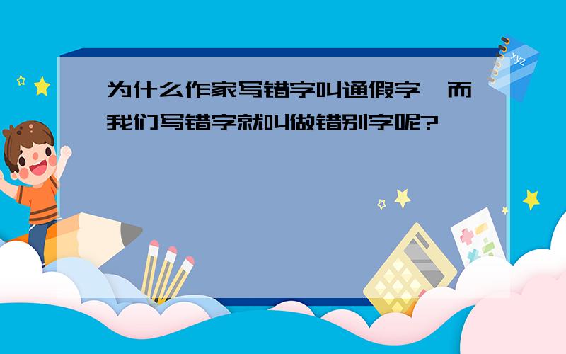 为什么作家写错字叫通假字,而我们写错字就叫做错别字呢?