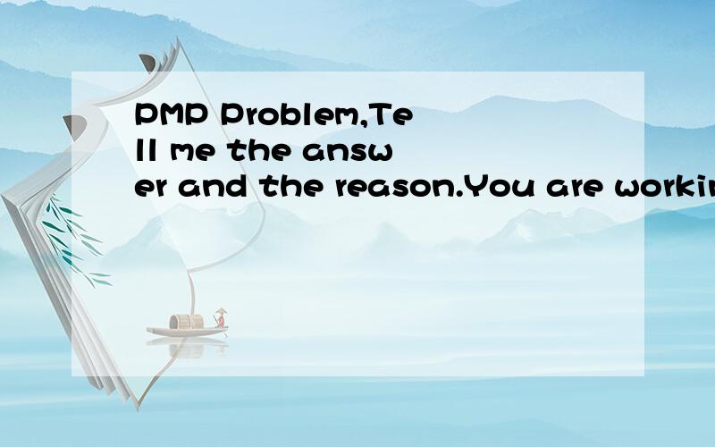 PMP Problem,Tell me the answer and the reason.You are working on a large construction project that is progressing within the baselines.Resource usage has remained steady,and your boss has just awarded you a prize for your performance.One of your team