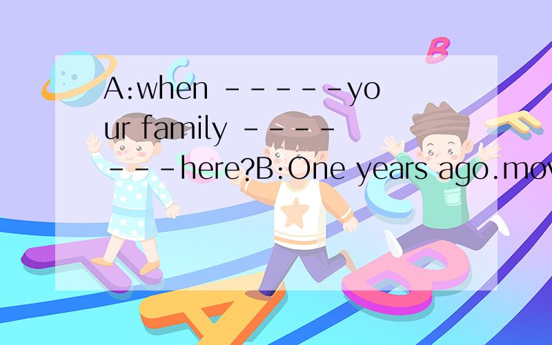 A:when -----your family -------here?B:One years ago.move 用所给的动词适当形式填空