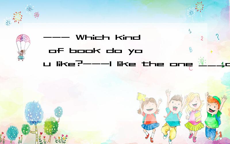 --- Which kind of book do you like?---I like the one ___d_____ pictures ________ it.A.has; on B.--- Which kind of book do you like?---I like the one ________ pictures ________ it.A.has; on B.have; on C.with; on D.with; in说明理由为莫