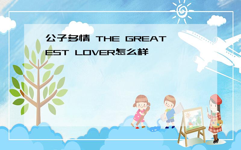 公子多情 THE GREATEST LOVER怎么样