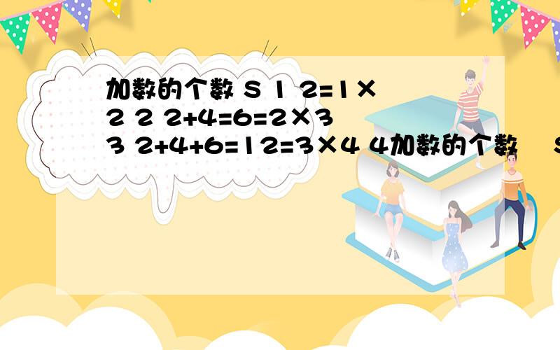 加数的个数 S 1 2=1×2 2 2+4=6=2×3 3 2+4+6=12=3×4 4加数的个数 S1 2=1×22 2+4=6=2×33 2+4+6=12=3×44 2+4+6+8=20=4×55 2+4+6+8+10=30=5×6      计算2+4+6+…+202的值