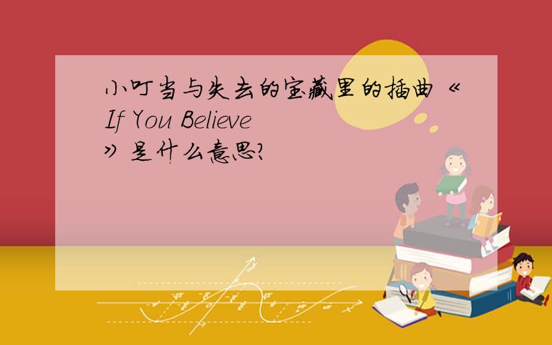 小叮当与失去的宝藏里的插曲《If You Believe》是什么意思?