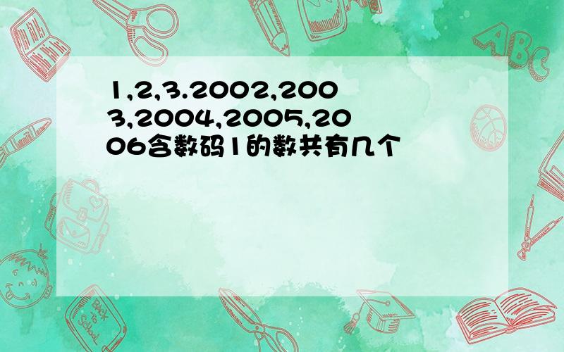 1,2,3.2002,2003,2004,2005,2006含数码1的数共有几个