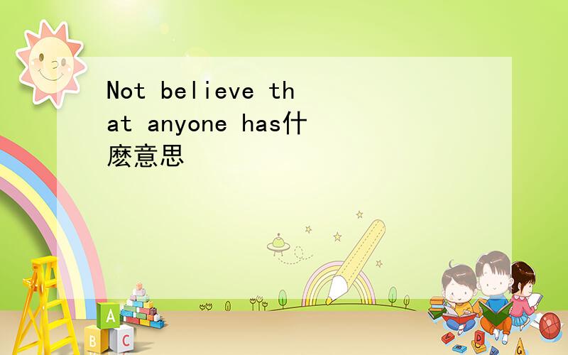 Not believe that anyone has什麽意思