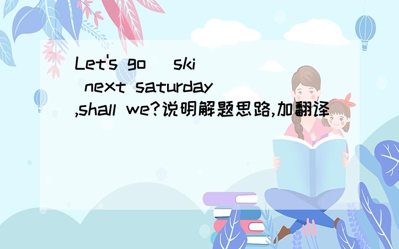 Let's go (ski) next saturday,shall we?说明解题思路,加翻译