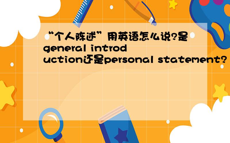 “个人陈述”用英语怎么说?是general introduction还是personal statement?