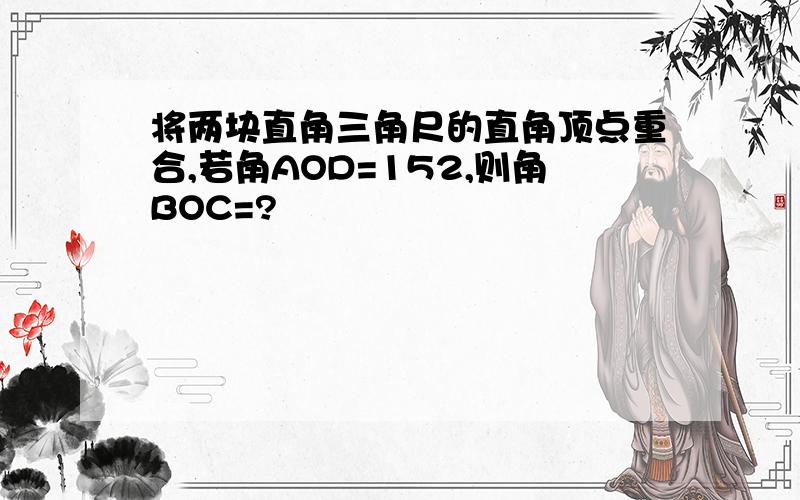 将两块直角三角尺的直角顶点重合,若角AOD=152,则角BOC=?