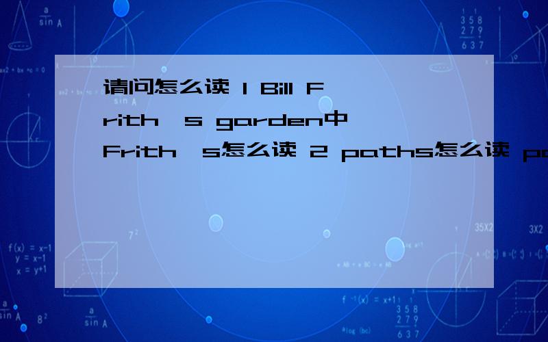 请问怎么读 1 Bill Frith's garden中Frith's怎么读 2 paths怎么读 path+s 类似这种th+s