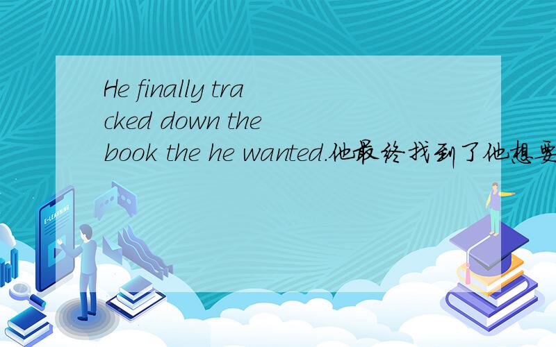 He finally tracked down the book the he wanted.他最终找到了他想要的那本书.问：如下英文部分好补全了是：he wanted the book.为什么可以省the book.这是一种什么语法?