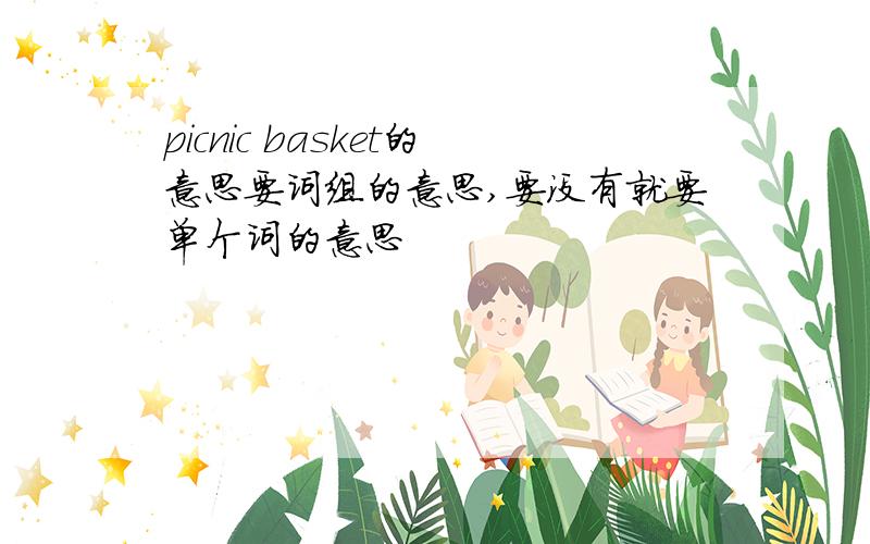 picnic basket的意思要词组的意思,要没有就要单个词的意思