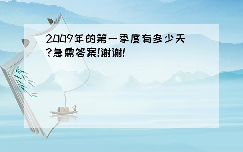 2009年的第一季度有多少天?急需答案!谢谢!