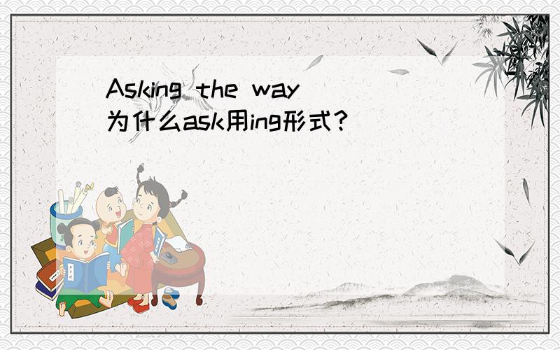 Asking the way为什么ask用ing形式?