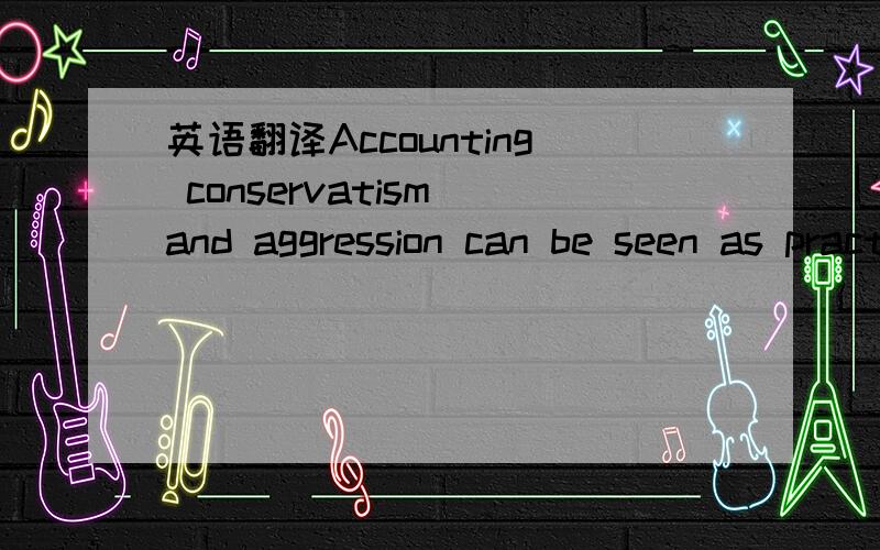 英语翻译Accounting conservatism and aggression can be seen as practices that respectively initiate negative and positive abnormal accruals that are subject to reversal in future periods.