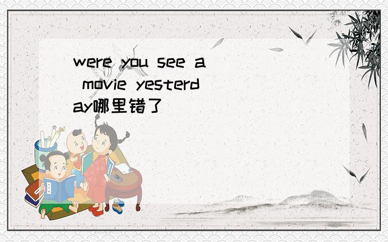 were you see a movie yesterday哪里错了