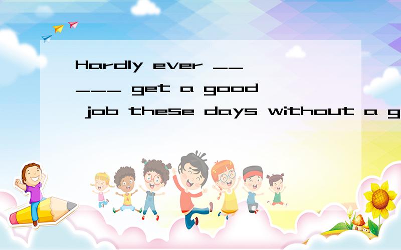 Hardly ever _____ get a good job these days without a good education.A.people mightB.people canC.do peopleD.have people