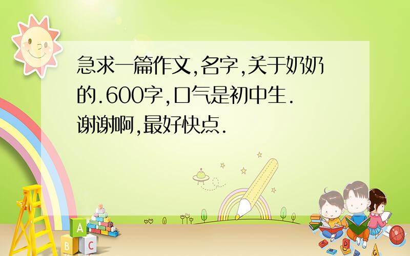 急求一篇作文,名字,关于奶奶的.600字,口气是初中生.谢谢啊,最好快点.