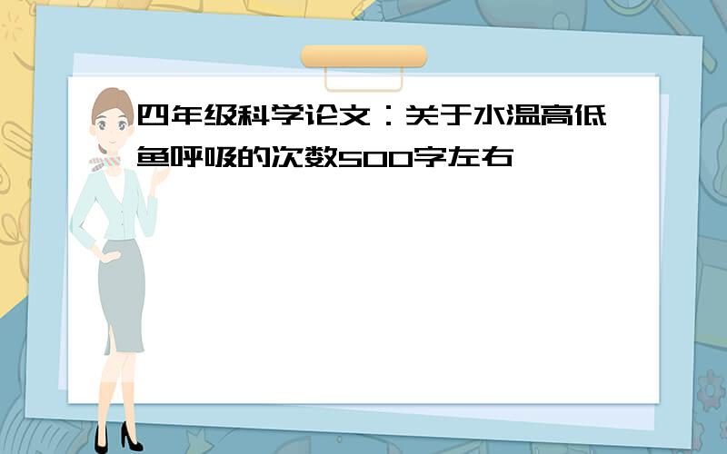 四年级科学论文：关于水温高低鱼呼吸的次数500字左右,