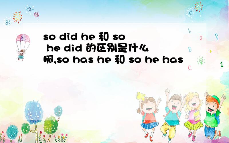 so did he 和 so he did 的区别是什么啊,so has he 和 so he has