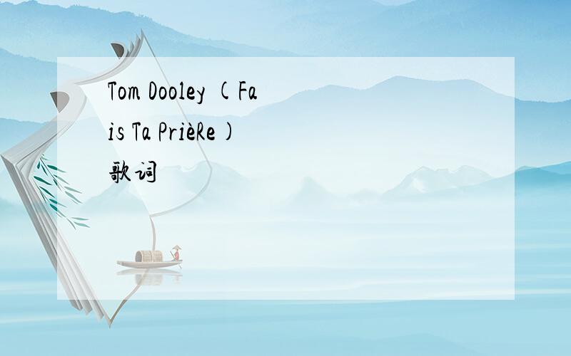 Tom Dooley (Fais Ta PrièRe) 歌词