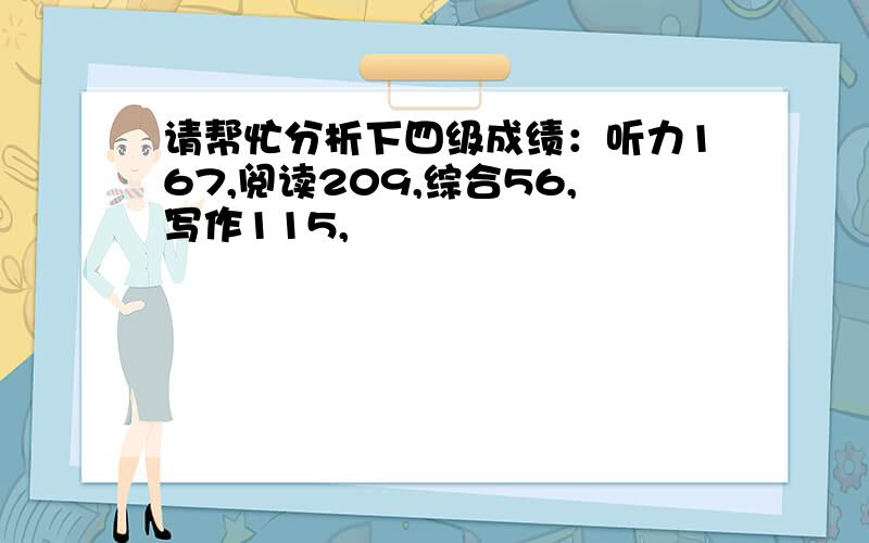 请帮忙分析下四级成绩：听力167,阅读209,综合56,写作115,