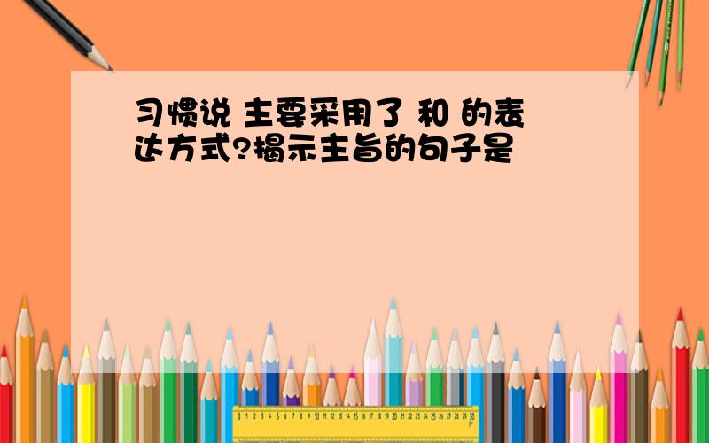 习惯说 主要采用了 和 的表达方式?揭示主旨的句子是