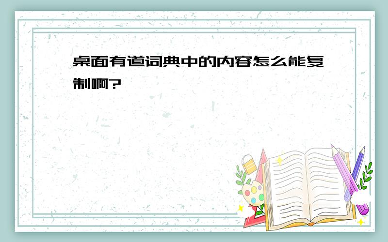 桌面有道词典中的内容怎么能复制啊?