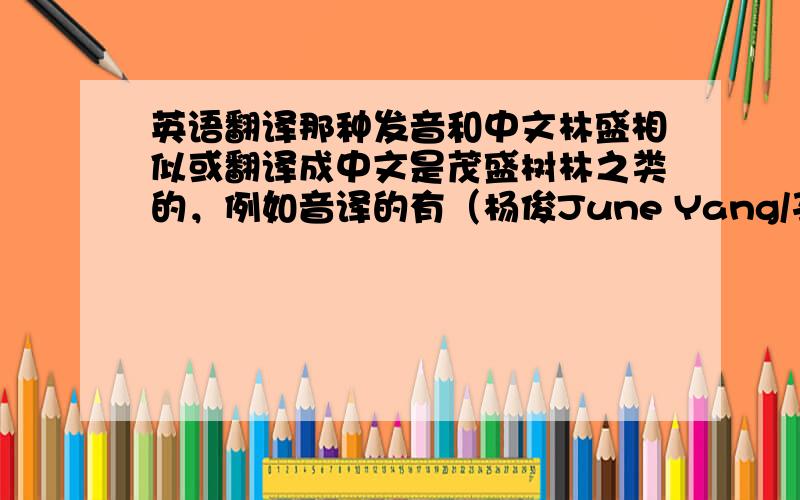 英语翻译那种发音和中文林盛相似或翻译成中文是茂盛树林之类的，例如音译的有（杨俊June Yang/孔令娜Lena Kong）翻译的有（齐 天Sky Qi/白 云Cloud Bai）