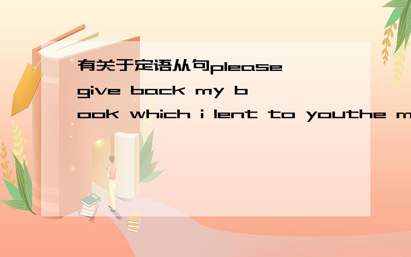 有关于定语从句please give back my book which i lent to youthe money which you lent me was lost,为什么第二句中用which而不是to which?为什么为什么不是you lent the money to me？为什么？那两种是否可以互换