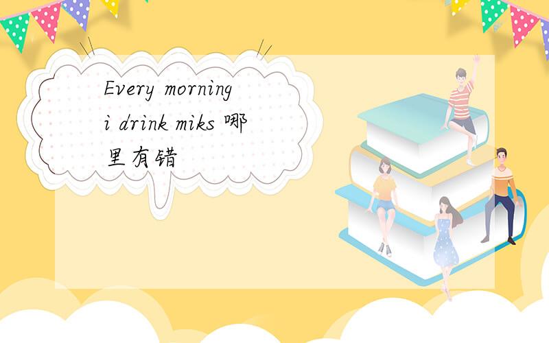 Every morning i drink miks 哪里有错